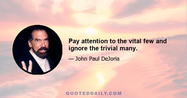 Pay attention to the vital few and ignore the trivial many.