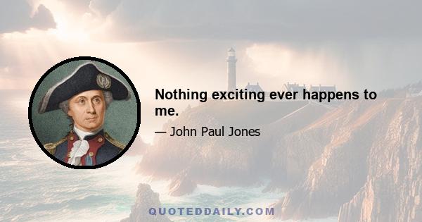 Nothing exciting ever happens to me.