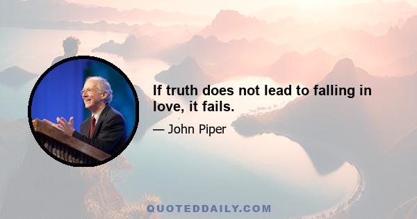 If truth does not lead to falling in love, it fails.