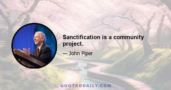 Sanctification is a community project.