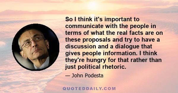 So I think it's important to communicate with the people in terms of what the real facts are on these proposals and try to have a discussion and a dialogue that gives people information. I think they're hungry for that