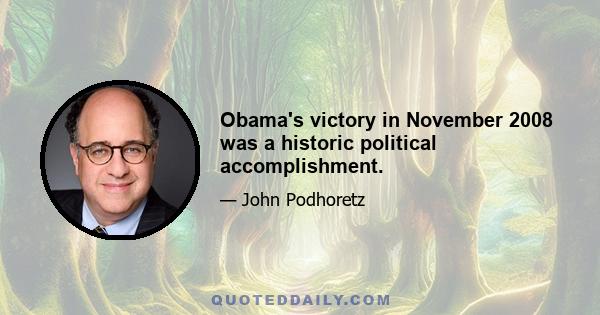 Obama's victory in November 2008 was a historic political accomplishment.
