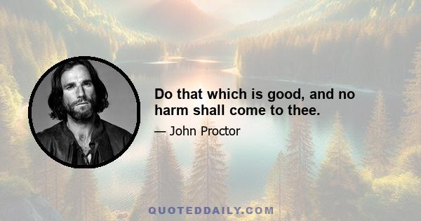 Do that which is good, and no harm shall come to thee.