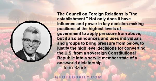 The Council on Foreign Relations is the establishment. Not only does it have influence and power in key decision-making positions at the highest levels of government to apply pressure from above, but it also announces