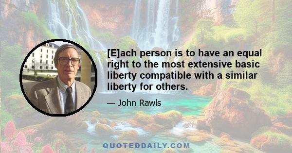 [E]ach person is to have an equal right to the most extensive basic liberty compatible with a similar liberty for others.