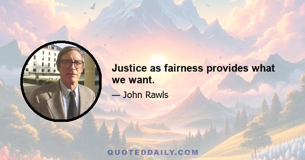 Justice as fairness provides what we want.