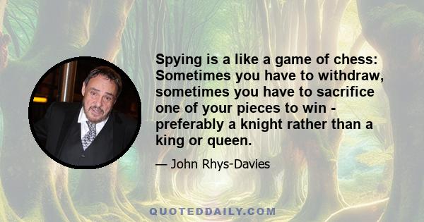 Spying is a like a game of chess: Sometimes you have to withdraw, sometimes you have to sacrifice one of your pieces to win - preferably a knight rather than a king or queen.