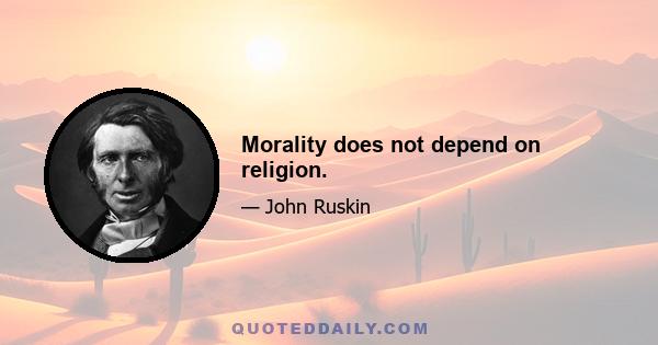 Morality does not depend on religion.