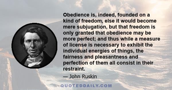 Obedience is, indeed, founded on a kind of freedom, else it would become mere subjugation, but that freedom is only granted that obedience may be more perfect; and thus while a measure of license is necessary to exhibit 