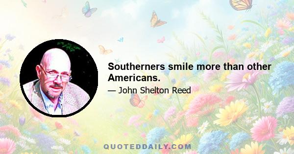 Southerners smile more than other Americans.