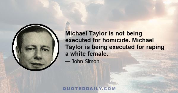 Michael Taylor is not being executed for homicide. Michael Taylor is being executed for raping a white female.