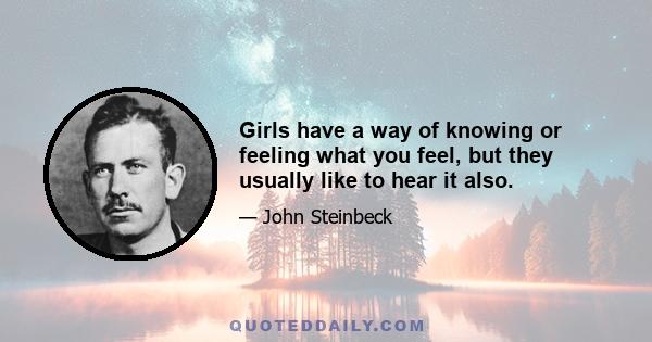 Girls have a way of knowing or feeling what you feel, but they usually like to hear it also.