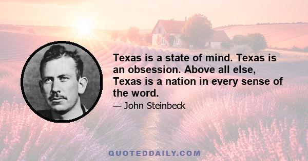 Texas is a state of mind. Texas is an obsession. Above all else, Texas is a nation in every sense of the word.