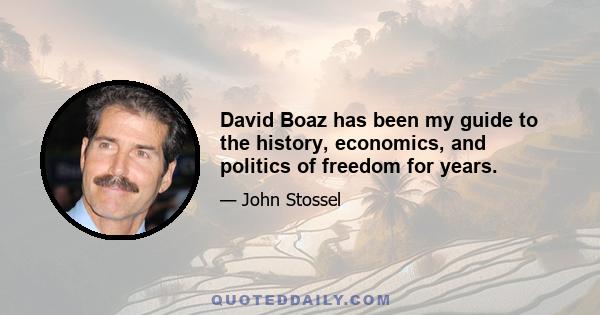 David Boaz has been my guide to the history, economics, and politics of freedom for years.