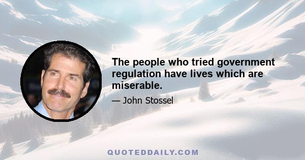 The people who tried government regulation have lives which are miserable.