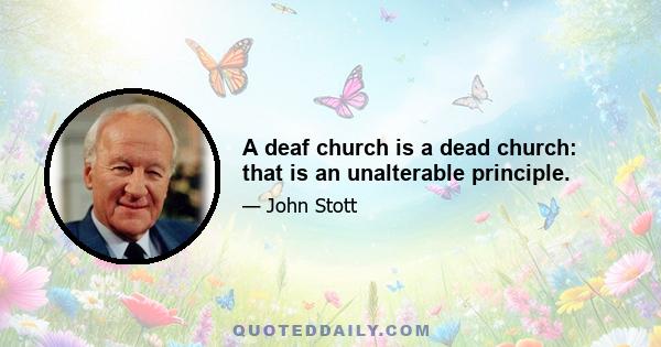 A deaf church is a dead church: that is an unalterable principle.