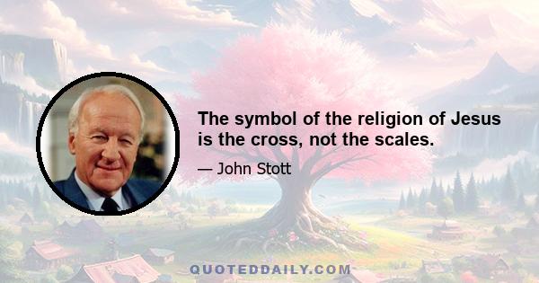 The symbol of the religion of Jesus is the cross, not the scales.