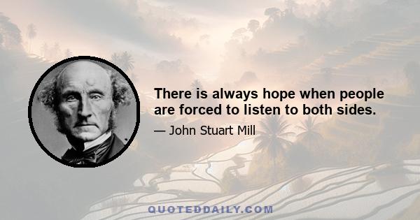 There is always hope when people are forced to listen to both sides.