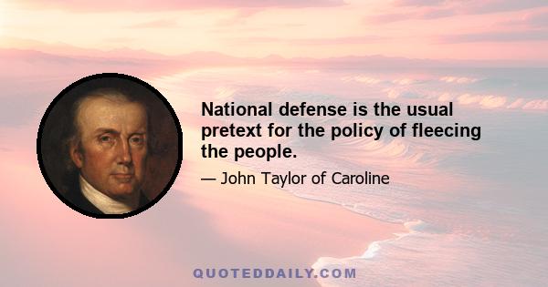 National defense is the usual pretext for the policy of fleecing the people.