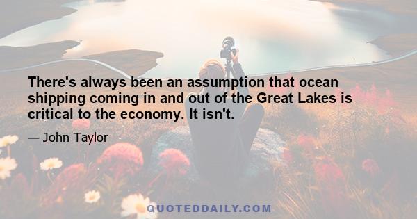 There's always been an assumption that ocean shipping coming in and out of the Great Lakes is critical to the economy. It isn't.