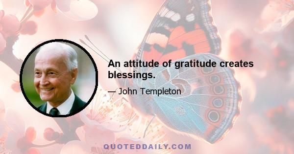 An attitude of gratitude creates blessings.