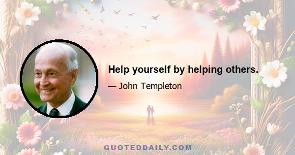 Help yourself by helping others.