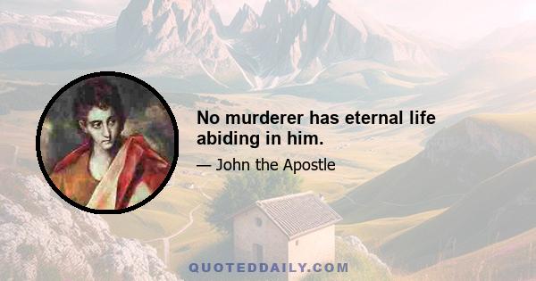 No murderer has eternal life abiding in him.