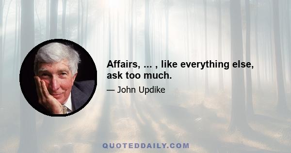 Affairs, ... , like everything else, ask too much.