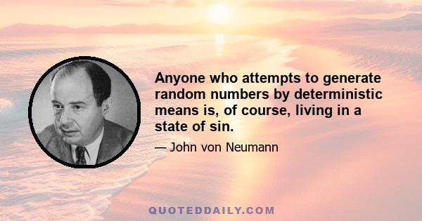 Anyone who attempts to generate random numbers by deterministic means is, of course, living in a state of sin.