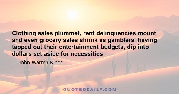 Clothing sales plummet, rent delinquencies mount and even grocery sales shrink as gamblers, having tapped out their entertainment budgets, dip into dollars set aside for necessities