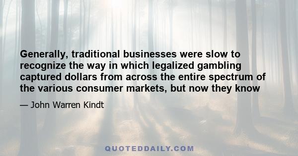 Generally, traditional businesses were slow to recognize the way in which legalized gambling captured dollars from across the entire spectrum of the various consumer markets, but now they know