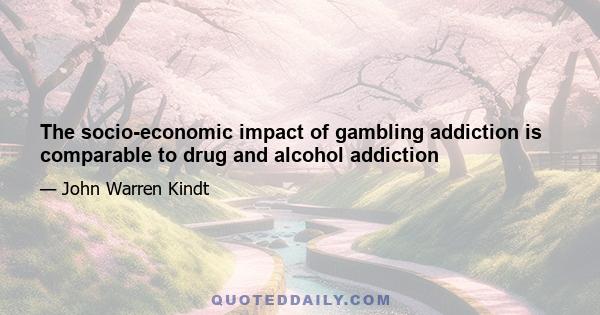 The socio-economic impact of gambling addiction is comparable to drug and alcohol addiction