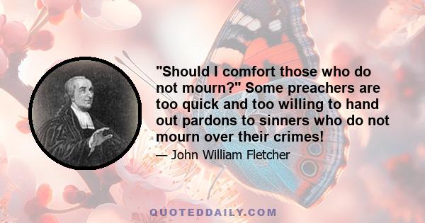 Should I comfort those who do not mourn? Some preachers are too quick and too willing to hand out pardons to sinners who do not mourn over their crimes!