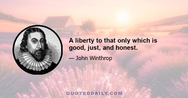 A liberty to that only which is good, just, and honest.