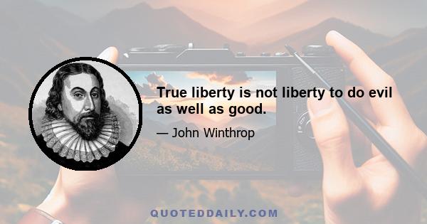 True liberty is not liberty to do evil as well as good.