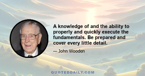 A knowledge of and the ability to properly and quickly execute the fundamentals. Be prepared and cover every little detail.