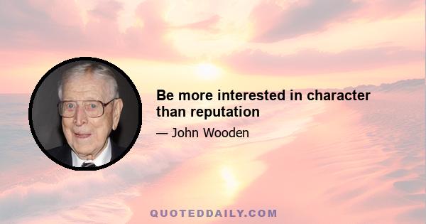 Be more interested in character than reputation