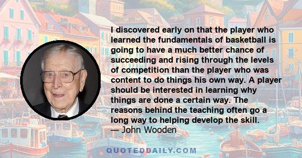 I discovered early on that the player who learned the fundamentals of basketball is going to have a much better chance of succeeding and rising through the levels of competition than the player who was content to do