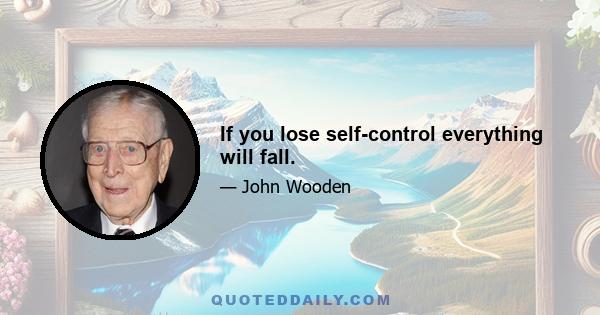 If you lose self-control everything will fall.