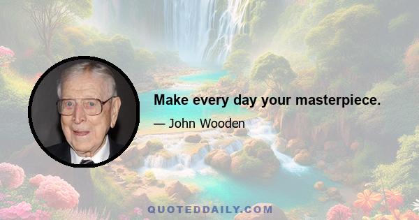 Make every day your masterpiece.