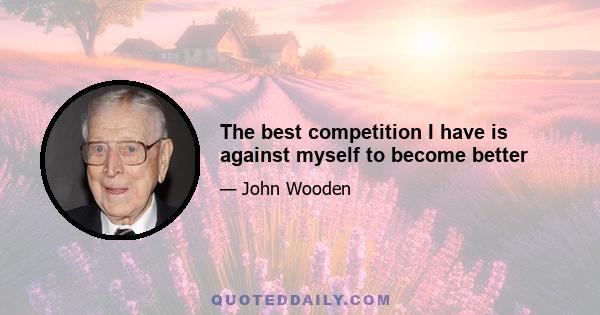 The best competition I have is against myself to become better