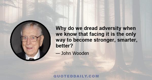 Why do we dread adversity when we know that facing it is the only way to become stronger, smarter, better?