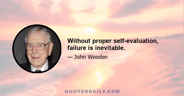 Without proper self-evaluation, failure is inevitable.