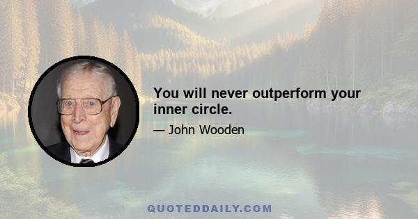 You will never outperform your inner circle.