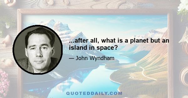 ...after all, what is a planet but an island in space?