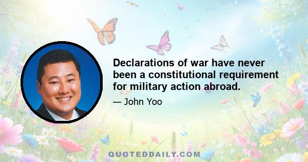 Declarations of war have never been a constitutional requirement for military action abroad.