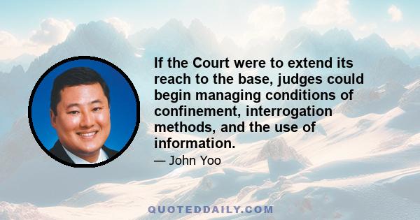 If the Court were to extend its reach to the base, judges could begin managing conditions of confinement, interrogation methods, and the use of information.