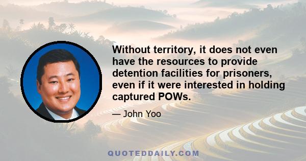 Without territory, it does not even have the resources to provide detention facilities for prisoners, even if it were interested in holding captured POWs.