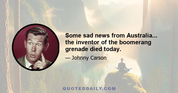 Some sad news from Australia... the inventor of the boomerang grenade died today.