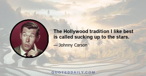 The Hollywood tradition I like best is called sucking up to the stars.